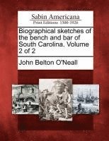 Biographical sketches of the bench and bar of South Carolina. Volume 2 of 2 1