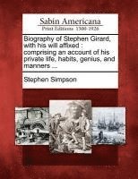 Biography of Stephen Girard, with His Will Affixed 1