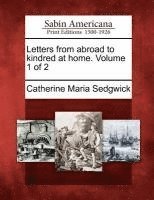 Letters from Abroad to Kindred at Home. Volume 1 of 2 1