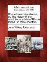 bokomslag Rhode Island Repudiation, Or, the History of the Revolutionary Debt of Rhode Island: In Three Chapters.