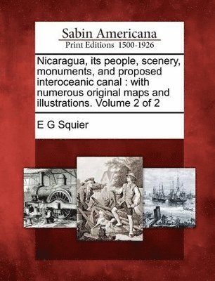 E G Squier - Nicaragua, Its People, Scenery, Monuments, and Proposed Interoceanic Canal, Häftad