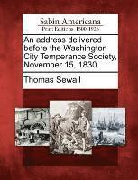 bokomslag An Address Delivered Before the Washington City Temperance Society, November 15, 1830.