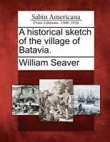 bokomslag Historical Sketch of the Village of Batavia.