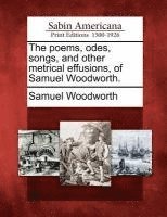 bokomslag The Poems, Odes, Songs, and Other Metrical Effusions, of Samuel Woodworth.