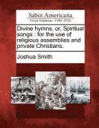 Joshua Smith - Divine Hymns, Or, Spiritual Songs, Häftad