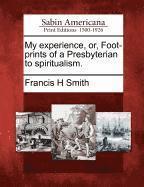 My Experience, Or, Foot-Prints of a Presbyterian to Spiritualism. 1