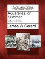 Aquarelles, Or, Summer Sketches. 1