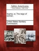United States Sanitary Commission - Sophia, Or, the Reign of Woman., Häftad