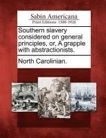 bokomslag Southern Slavery Considered on General Principles, Or, a Grapple with Abstractionists.