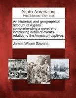 bokomslag An Historical and Geographical Account of Algiers: Comprehending a Novel and Interesting Detail of Events Relative to the American Captives.