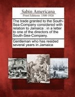 The Trade Granted to the South-Sea-Company Considered with Relation to Jamaica 1