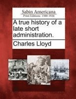 bokomslag A True History of a Late Short Administration.
