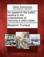 Benjamin Trumbull - Appeal to the Public Relative to the Unlawfulness of Marrying a Wife's Sister., Häftad