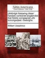 bokomslag Uthf Rligh F Rklaring Fwer Handels Contractet Ang Endes Thet S Dre Compagniet Uthi Konungarijket I Swerighe.