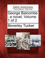 bokomslag George Balcombe: A Novel. Volume 1 of 2