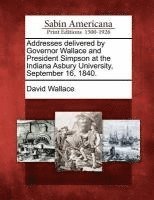 David Wallace - Addresses Delivered by Governor Wallace and President Simpson at the Indiana Asbury University, September 16, 1840., Häftad
