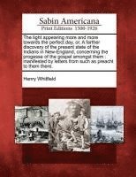 Henry Whitfield - Light Appearing More and More Towards the Perfect Day, Or, a Farther Discovery of the Present State of the Indians in New-England, Concerning the Progesse of the Gospel Amongst Them, Häftad