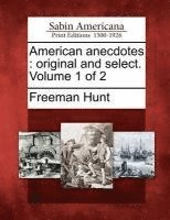 Freeman Hunt - American Anecdotes: Original and Select. Volume 1 of 2, Häftad