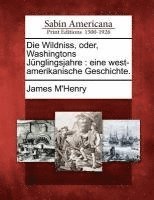 James M'Henry - Die Wildniss, Oder, Washingtons J Nglingsjahre, Häftad