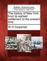 The History of New York from Its Earliest Settlement to the Present Time. 1