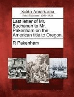 bokomslag Last Letter of Mr. Buchanan to Mr. Pakenham on the American Title to Oregon.