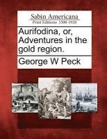 George W Peck - Aurifodina, Or, Adventures in the Gold Region., Häftad
