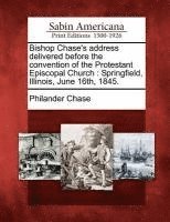 bokomslag Bishop Chase's Address Delivered Before the Convention of the Protestant Episcopal Church: Springfield, Illinois, June 16th, 1845.