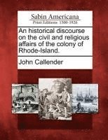 bokomslag An Historical Discourse on the Civil and Religious Affairs of the Colony of Rhode-Island.