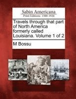 bokomslag Travels Through That Part of North America Formerly Called Louisiana. Volume 1 of 2