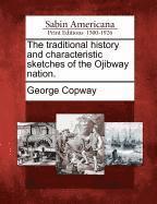 George Copway - The Traditional History and Characteristic Sketches of the Ojibway Nation., Häftad