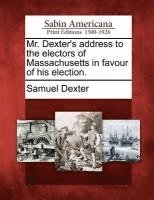 bokomslag Mr. Dexter's Address to the Electors of Massachusetts in Favour of His Election.