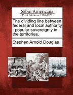 Stephen Arnold Douglas - Dividing Line Between Federal and Local Authority, Häftad
