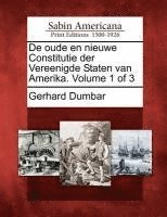 Gerhard Dumbar - de Oude En Nieuwe Constitutie Der Vereenigde Staten Van Amerika. Volume 1 of 3, Häftad