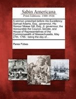 bokomslag A Sermon Preached Before His Excellency Samuel Adams, Esq., Governour, His Honour Moses Gill, Esq., Lt. Governour, the Honourable the Council, Senate, and House of Representatives of the Commonwealth