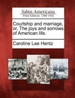 bokomslag Courtship and marriage, or, The joys and sorrows of American life.