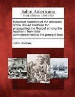 John Holmes - Historical Sketches of the Missions of the United Brethren for Propagating the Gospel Among the Heathen: From Their Commencement to the Present Time., Häftad