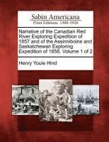 bokomslag Narrative of the Canadian Red River Exploring Expedition of 1857 and of the Assinniboine and Saskatchewan Exploring Expedition of 1858. Volume 1 of 2
