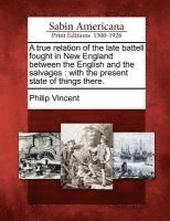 A True Relation of the Late Battell Fought in New England Between the English and the Salvages 1