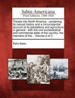 bokomslag Travels Into North America: Containing Its Natural History and a Circumstantial Account of Its Plantations and Agriculture in General: With the Ci