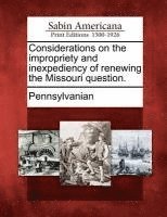 Considerations on the Impropriety and Inexpediency of Renewing the Missouri Question. 1