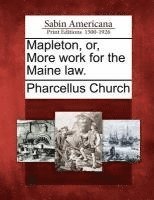 Mapleton, Or, More Work for the Maine Law.