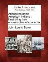 Anecdotes of the American Indians: Illustrating Their Eccentricities of Character.