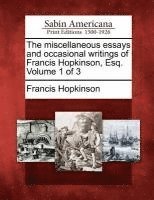 Francis Hopkinson - Miscellaneous Essays and Occasional Writings of Francis Hopkinson, Esq. Volume 1 of 3, Häftad
