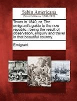 bokomslag Texas in 1840, Or, the Emigrant's Guide to the New Republic: Being the Result of Observation, Enquiry and Travel in That Beautiful Country.