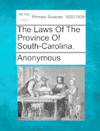 bokomslag The Laws of the Province of South-Carolina.
