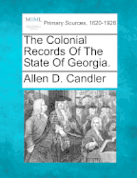 The Colonial Records Of The State Of Georgia. 1