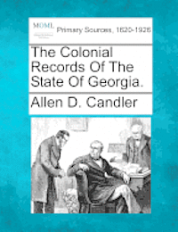 The Colonial Records Of The State Of Georgia. 1