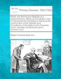 bokomslag Public and Permanent Statutes of a General Nature, Being an Annotated Code of Tennessee the Annotations Showing the Construction of the Statutes and Constitution of the State by the Supreme Court, ...