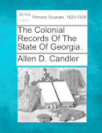The Colonial Records of the State of Georgia. 1