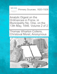 Analytic Digest on the Ordinances in Force, in Municipality No. One, on the 13th May, 1846. Volume 2 of 2 1